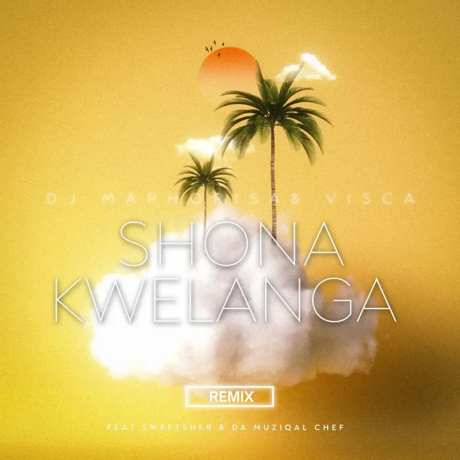 DJ Maphorisa feat. Visca, Sweetsher & Da Muziqal Chef - Shona Kwelanga (Remix)