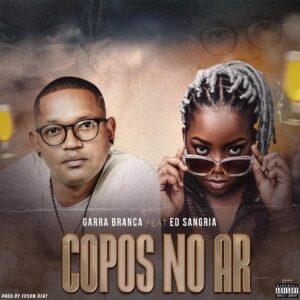 Garra Branca feat. Ed Sangria - Copos No Ar