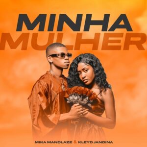 Mika Mandlaze & Kleyd Jandina – Minha Mulher