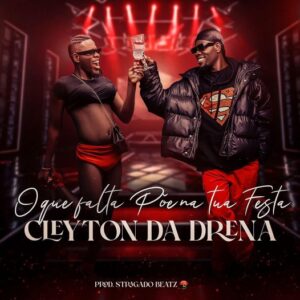 Cleyton da Drena – O Que Falta Põe Na tua Festa 