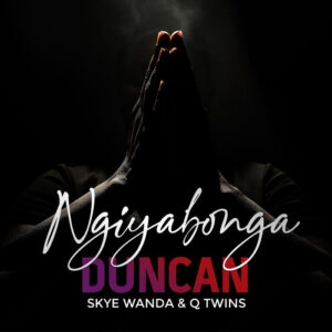 Duncan Feat Skye Wanda & Q Twins –Ngiyabonga