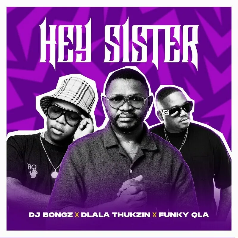 DJ Bongz, Dlala Thukzin & Funky QLA – Hey Sister