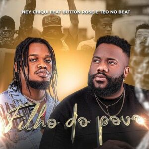 Ney Chiqui – Filho do Povo (feat. Button Rose e Teo No Beat)