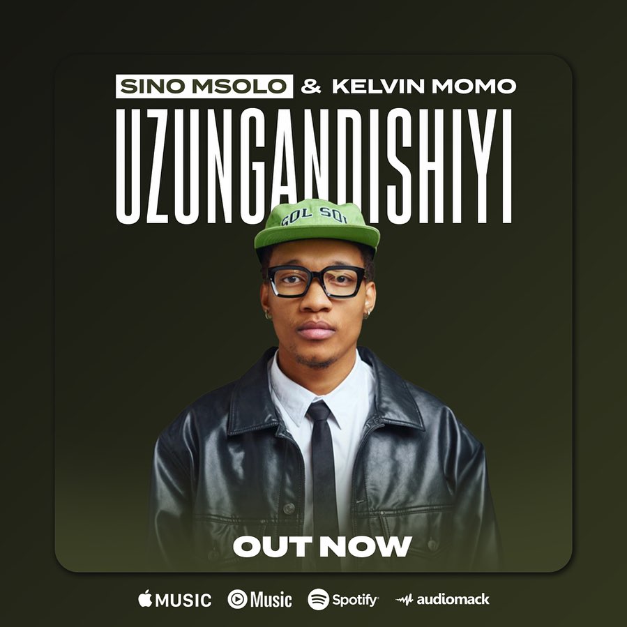 Sino Msolo – Uzungandishiyi (feat. Kelvin Momo)