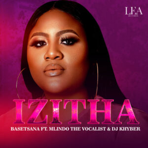 Basetsana Feat Mlindo The Vocalist & DJ Khyber – Izitha