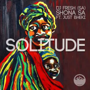 DJ Fresh (SA) & Shona SA – Solitude (feat. Just Bheki)