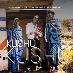 DJ Manzo SA – Kushu Kushu (ft. Cheeze Beezy & Tumisho)