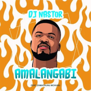 DJ Nastor feat Zamachunu Mchunu – Amalangabi