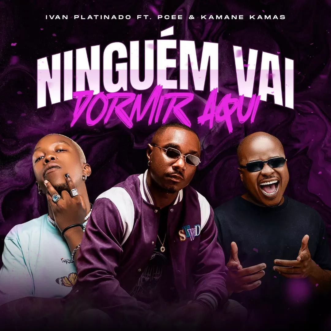 Ivan Platinado – Ninguém Vai Dormir Aqui (feat. Kamané Kamas & Pcee)