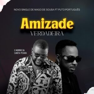 Mago De Sousa feat. Puto Português – Amizade Verdadeira