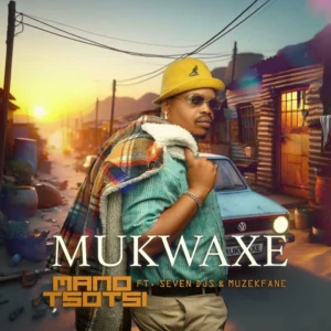 Mano Tsotsi – MUKWAXE (feat. SEVEN DJS & MUZEKFANE) (Radio Edit)