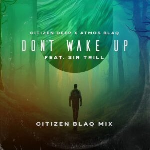 Citizen Deep & Atmos Blaq feat. Sir Trill – Don’t Wake Up (Citizen Blaq Mix)