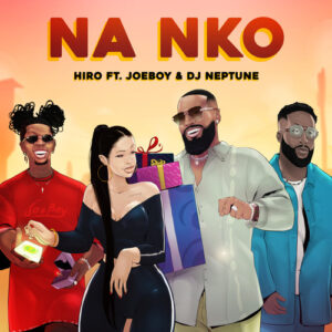 Hiro, Joeboy & DJ Neptune – Na Nko