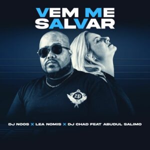 DJ Noos, DJ Chad & Lea Nomis – Vem Me Salvar (feat. Abudul Salimo)