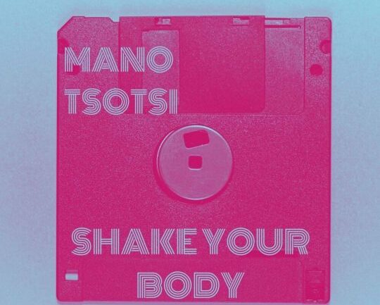 Mano Tsotsi – Shake Your Body