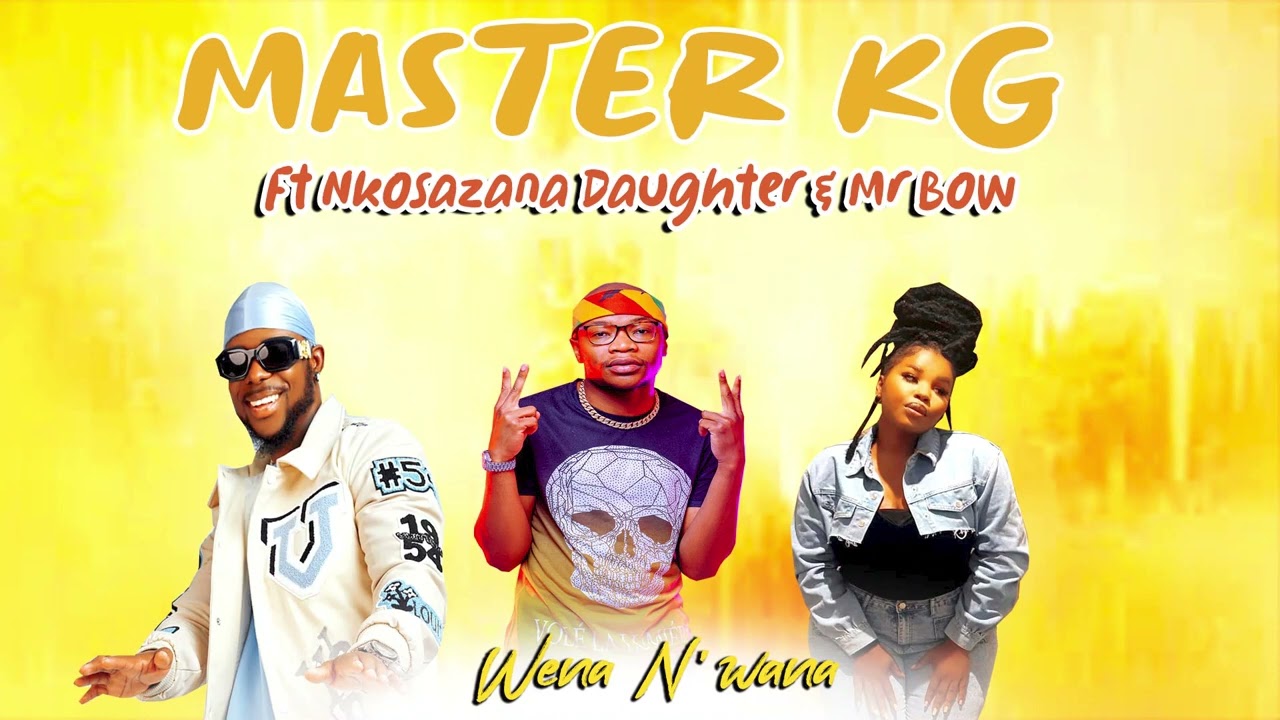 Master Kg feat Nkosazana Daughter & Mr Bow – Wena n Wana