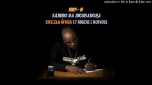 Ray B – Sikelela Afrika (feat. Rogers & Nervous)