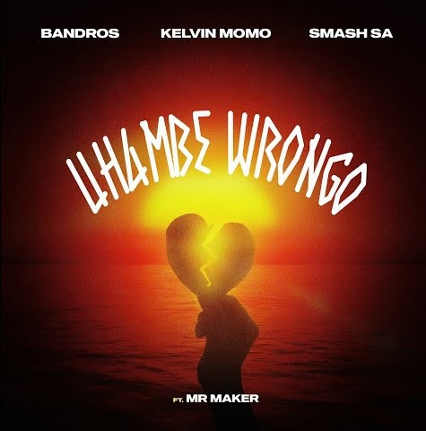 Bandros x Kelvin Momo x Smash Sa - Uhambe Wrongo (feat. Mr Maker)