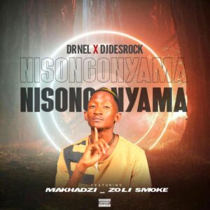 Dr Nel – Nisongonyama (feat. Dj Desrock, Makhadzi & Zoli Smoke)