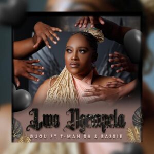 Gugu – Lwa Ngempela (feat. Bassie & T-Man SA)