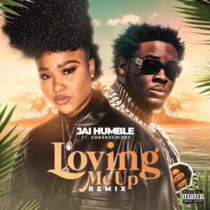 Jai Humble – Loving me Up [Remix] (feat. CheekyChizzy)