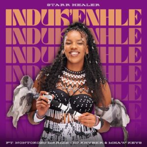 Starr Healer – IndukEnhle (feat. Nontokozo Mkhize, DJ Khyber & Mhaw Keys)