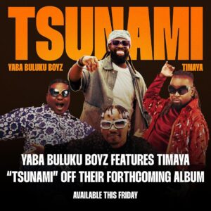 Yaba Buluku Boyz – Tsunami (feat. Timaya)