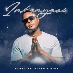 DJ Gazza, Chley & Ciza – Inkanyezi (feat. Sthibo de Beat & Fka Moses)