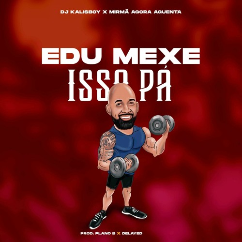 Dj Kalisboy & Mirmã Agora Aguenta – Edu Mexe Isso Pá