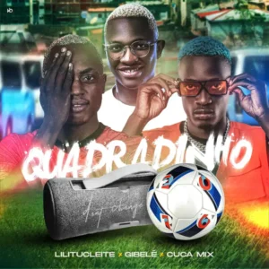 Lilitucleite ft. Gibelé & Dj Cuca Mix – Quadradinho