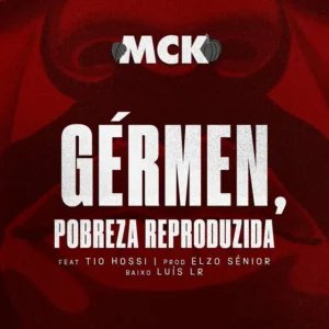 MCK – Gérmen, Pobreza Reproduzida (feat. Tio Hossi)