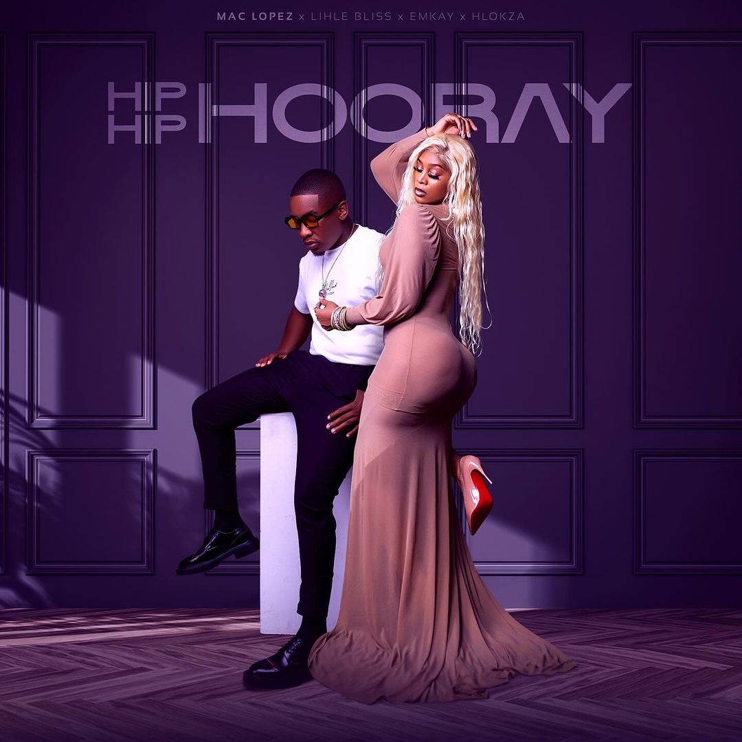 Mac lopez & Emkay – Hip Hip Hooray (feat. Hlokza & Lihle Bliss)