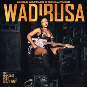 Uncle Waffles & Royal Musiq – Wadibusa (feat. Ohp Sage, Pcee & DJY Biza)