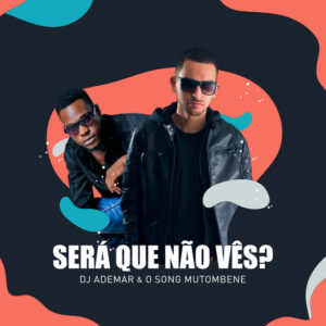 Dj Ademar & O Song Mutombene – Será Que Não Vês