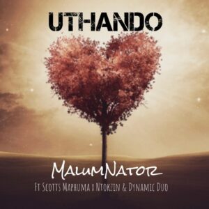 MalumNator – uThando (feat. Scotts Maphuma, Ntokzin & Dynamic Duo)