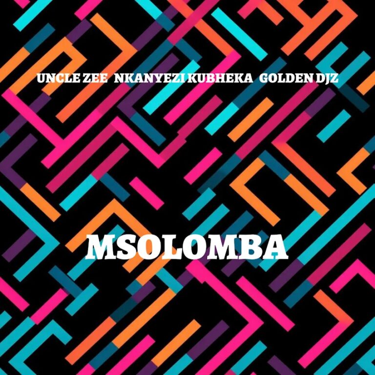 Uncle Zee, Nkanyezi Kubheka & Golden DJz – MSOLOMBA