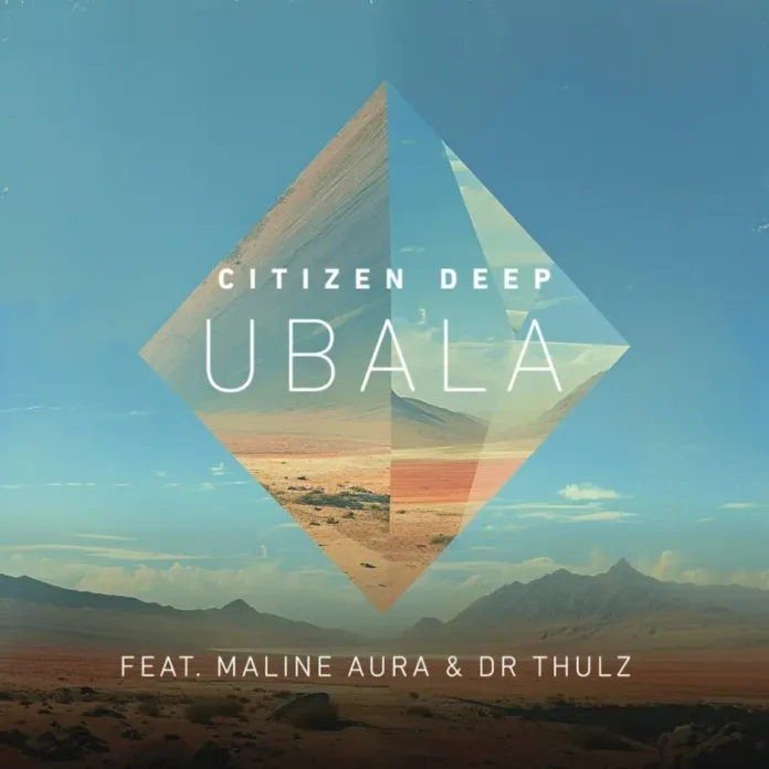 Citizen Deep – Ubala (feat. Maline Aura & DR Thulz)