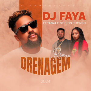 DJ Faya – Drenagem (Remix) [feat. Nelson Chongo & Tanya Chongo]