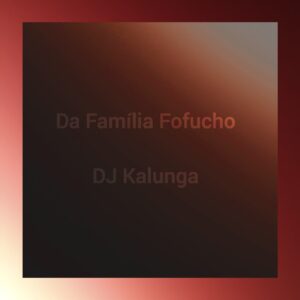 DJ Kalunga - Da Família Fofucho (Instrumental Kuduro)