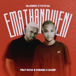 Hlonivic & Tots SA – Emathandweni (feat. Noxx & Phemelo Saxer)