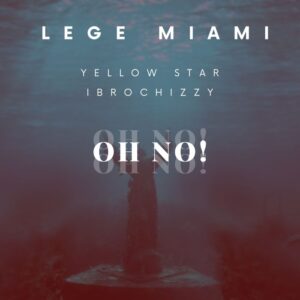 Lege Miami feat. Yellowstar & Ibrochizzy – Oh No!