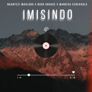 Nkanyezi Mahlobo – Imisindo (feat. Nuro Groove & Mandisa Cebekhulu)