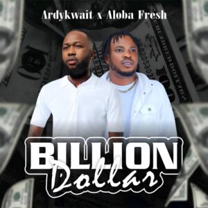 Ardykwait & Aloba Fresh – Billion Dollar