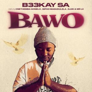 B33kay SA – Bawo (feat. Sipho Magudulela, Cnethemba Gonelo, DJ 2k & Mr Lii)