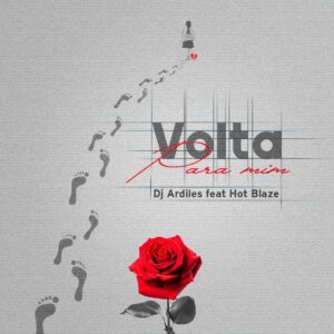 Dj Ardiles – Volta Pra Mim (feat. Hot Blaze)