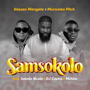 Hassan Mangete & Murumba Pitch – Samsokolo (feat. Sabelo Ncala, DJ Castro & Mshizo)