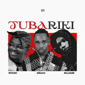 Ibraah feat Whozu & Billnass – Tubariki