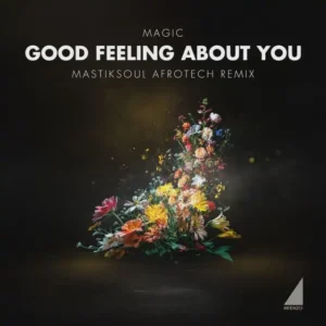 MAGIC – Good Feeling About You (Afrotech Remix) [feat. Mastiksoul]