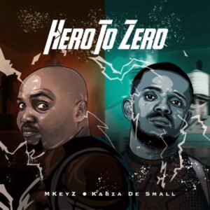 Mkeyz & Kabza De Small – Hero To Zero