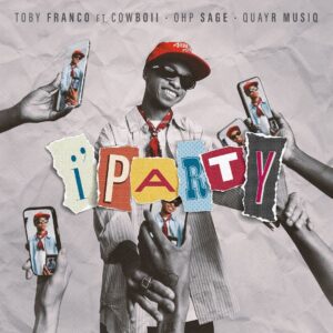 Toby Franco – i’party (feat. CowBoii, OHP SAGE & QuayR Musiq)